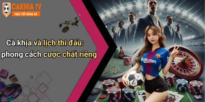 Cà khịa và lịch thi đấu: phong cách cược chất riêng