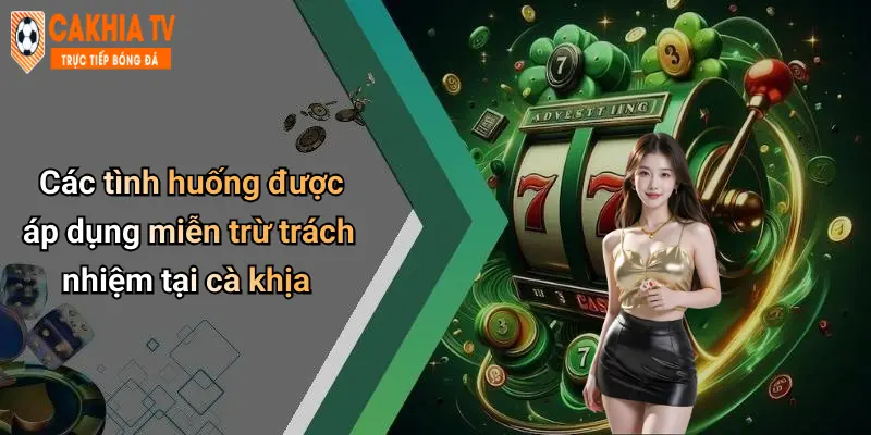 Các tình huống được áp dụng miễn trừ trách nhiệm tại cà khịa