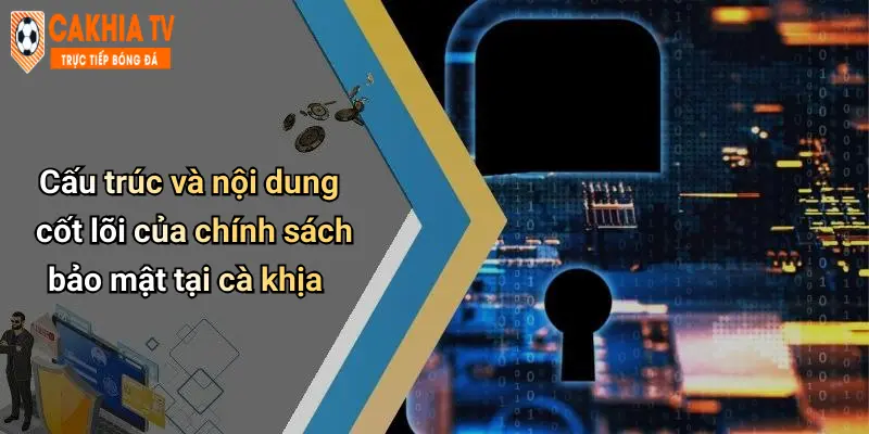 Cấu trúc và nội dung cốt lõi của chính sách bảo mật tại cà khịa