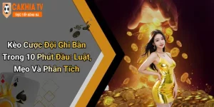 Kèo Cược Đội Ghi Bàn Trong 10 Phút Đầu: Luật, Mẹo Và Phân Tích