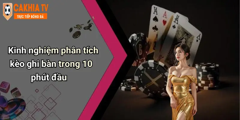 Kinh nghiệm phân tích kèo ghi bàn trong 10 phút đầu