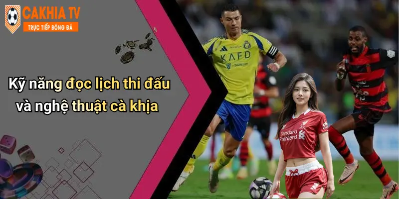 Kỹ năng đọc lịch thi đấu và nghệ thuật cà khịa