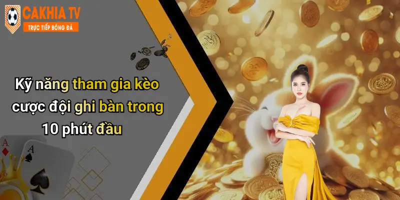 Kỹ năng tham gia kèo cược đội ghi bàn trong 10 phút đầu