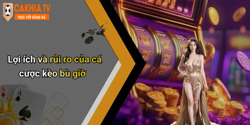 Lợi ích và rủi ro của cá cược kèo bù giờ