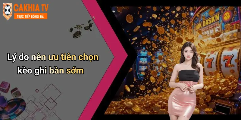 Lý do nên ưu tiên chọn kèo ghi bàn sớm
