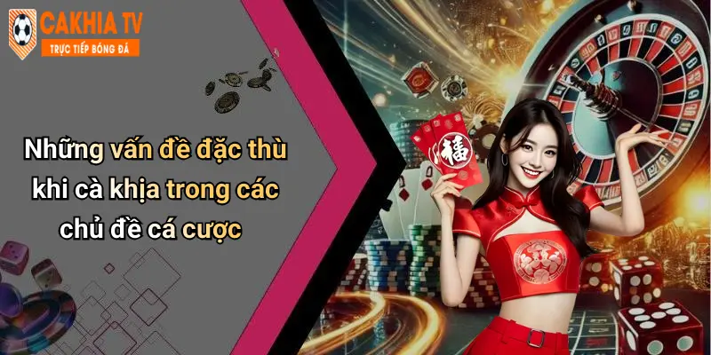 Những vấn đề đặc thù khi cà khịa trong các chủ đề cá cược