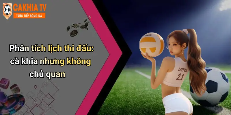 Phân tích lịch thi đấu: cà khịa nhưng không chủ quan