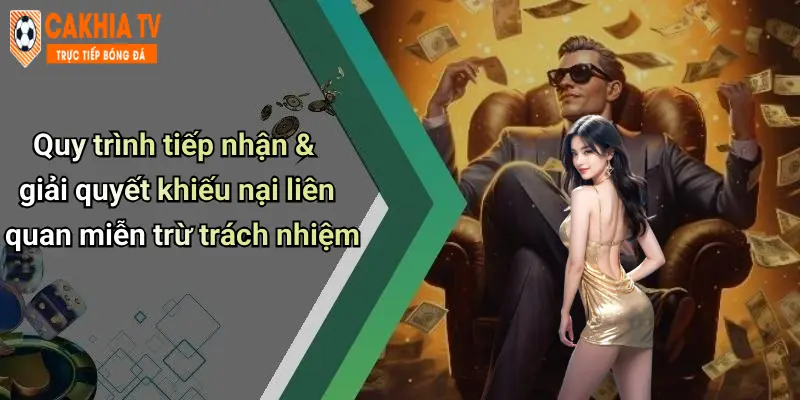 Quy trình tiếp nhận & giải quyết khiếu nại liên quan miễn trừ trách nhiệm