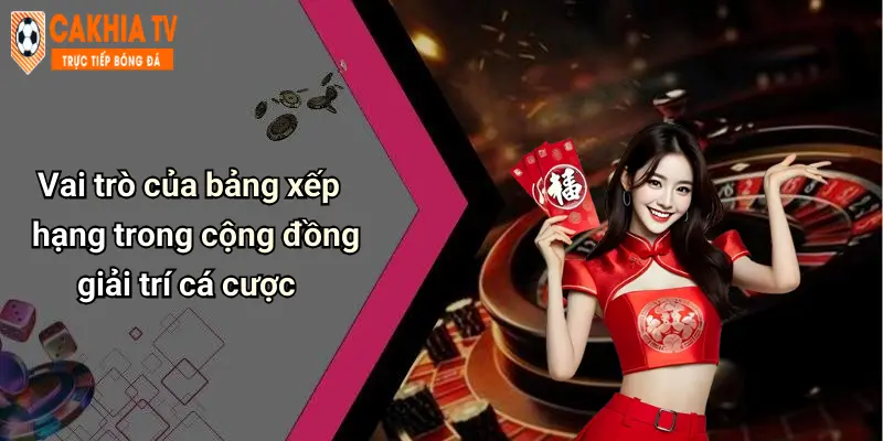 Vai trò của bảng xếp hạng trong cộng đồng giải trí cá cược