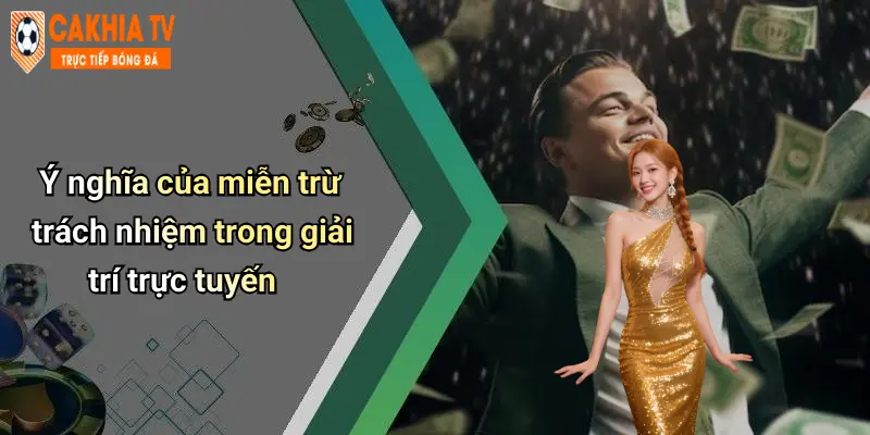 Ý nghĩa của miễn trừ trách nhiệm trong giải trí trực tuyến