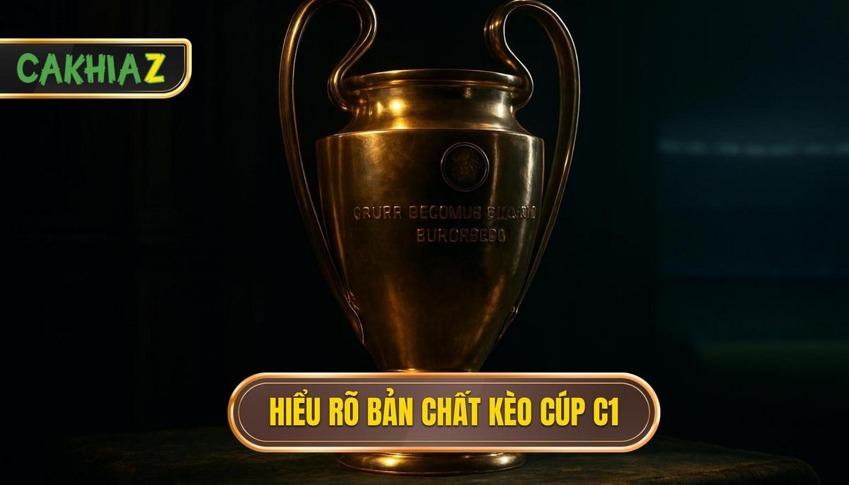 Nền tảng vững chắc_ Hiểu rõ bản chất kèo Cúp C1
