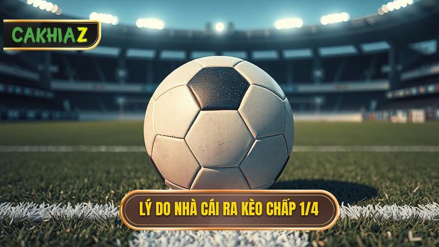 Tại sao nhà cái lại đưa ra Kèo chấp 1/4 (0.25)?