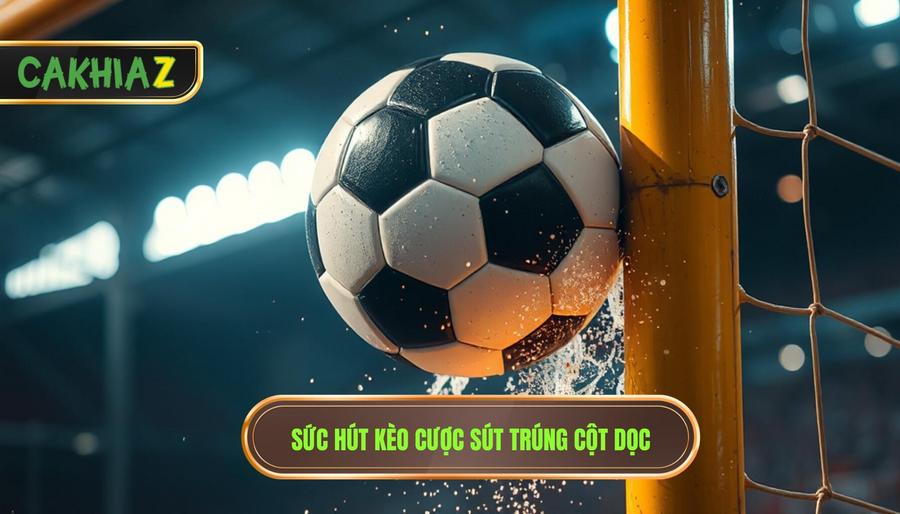 Sức hút kèo cược sút trúng cột dọc