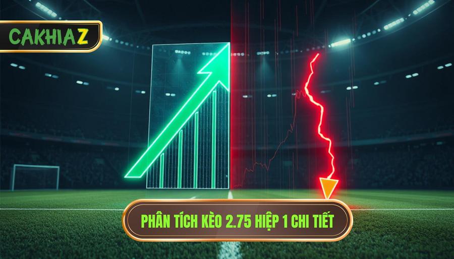  Phân tích kèo 2.75 hiệp 1 chi tiết