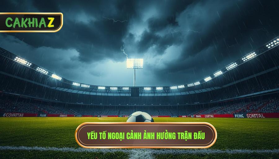 3. Yếu tố ngoại cảnh ảnh hưởng trận đấu